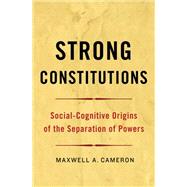 Strong Constitutions Social-Cognitive Origins of the Separation of Powers