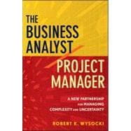 The Business Analyst/Project Manager A New Partnership for Managing Complexity and Uncertainty