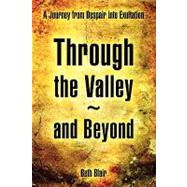 Through the Valley~and Beyond : A Journey from Despair into Exultation