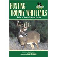 Hunting Trophy Whitetails : Tales of Record-Book Bucks Taken by the Readers of Buckmasters Whitetail Magazine