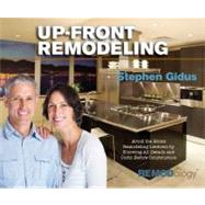 Up Front Remodeling: Avoid the Home Remodeling Letdown by Knowing All Details and Costs Before Construction