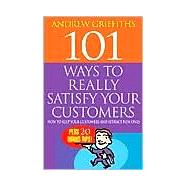 101 Ways to Really Satisfy Your Customers; How to Keep Your Customers and Attract New Ones