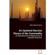 An Updated Marxian Theory of the Commodity: An Alternative Key to Making Sense of Capitalist Production