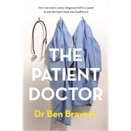 The Patient Doctor How one man's cancer diagnosis led to a quest to put the heart back into healthcare