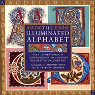 The Illuminated Alphabet An Inspirational Introduction to Creating Decorative Calligraphy