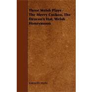 Three Welsh Plays - the Merry Cuckoo, the Deacon's Hat, Welsh Honeymoon