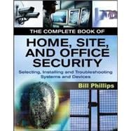 The Complete Book of Home, Site and Office Security Selecting, Installing and Troubleshooting Systems and Devices