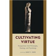 Cultivating Virtue Perspectives from Philosophy, Theology, and Psychology