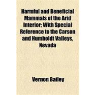 Harmful and Beneficial Mammals of the Arid Interior: With Special Reference to the Carson and Humboldt Valleys, Nevada,9781154457445