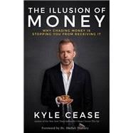 The Illusion of Money Why Chasing Money Is Stopping You from Receiving It