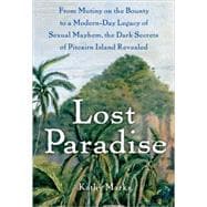 Lost Paradise : From Mutiny on the Bounty to a Modern-Day Legacy of Sexual Mayhem, the Dark Secrets of Pitcairn Island Revealed