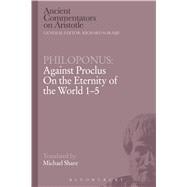 Philoponus: Against Proclus On the Eternity of the World 1-5