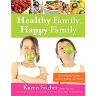 Healthy Family, Happy Family The Complete Healthy Guide to Feeding Your Family