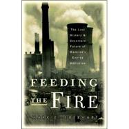 Feeding the Fire : The Lost History and Uncertain Future of Mankind's Energy Addiction