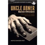 Uncle Abner, Master of Mysteries A Collection of Classic Detective Stories