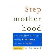 Stepmotherhood How to Survive Without Feeling Frustrated, Left Out, or Wicked, Revised Edition
