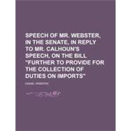 Speech of Mr. Webster, in the Senate, in Reply to Mr. Calhoun's Speech, on the Bill 