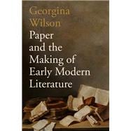 Paper and the Making of Early Modern Literature