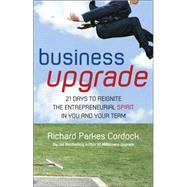 Business Upgrade : 21 Days to Reignite the Entrepreneurial Spirit in You and Your Team