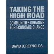 Taking the High Road: Communities Organize for Economic Change: Communities Organize for Economic Change