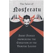 The Tales of Nosferatu - Short Stories showcasing the Evolution of the Vampire Legend