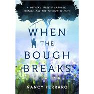 When the Bough Breaks A Mother's Story of Carnage, Courage, and the Triumph of Faith
