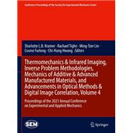 Thermomechanics & Infrared Imaging, Inverse Problem Methodologies, Mechanics of Additive & Advanced Manufactured Materials, and Advancements in Optical Methods & Digital Image Correlation, Volume 4