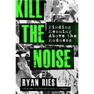 Kill the Noise Finding Meaning above the Madness