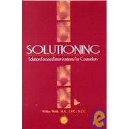 Solutioning.: Solution-Focused Intervention for Counselors