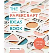 The Papercraft Ideas Book Inspiration and tips taken from over 80 artworks