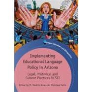 Implementing Educational Language Policy in Arizona Legal, Historical and Current Practices in SEI