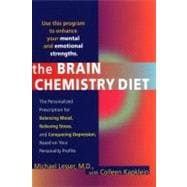 Brain Chemistry Diet : The Personalized Prescription for Balancing Mood, Relieving Stress, and Conquering Depression, Based on Your Personality Profile
