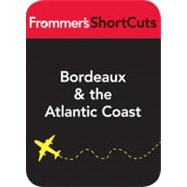 Bordeaux and the Atlantic Coast, France, Including a Sidetrip to Limoges : Frommer's Shortcuts