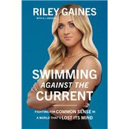 Swimming Against the Current Fighting for Common Sense in a World That’s Lost its Mind