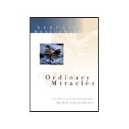 Ordinary Miracles : True Stories of an Extraordinary God Who Works in Our Everyday Lives