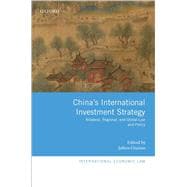 China's International Investment Strategy Bilateral, Regional, and Global Law and Policy