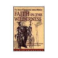 Faith in the Wilderness : The Story of the Catholic Indian Missions