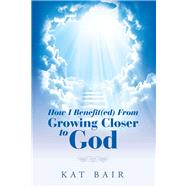 How I Benefit(Ed) from Growing Closer to God