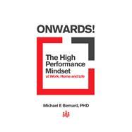 Onwards The High Performance Mindset at Work, Home and Life