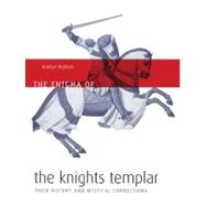 The Enigma of the Knights Templar: Their History And Mystical Connections