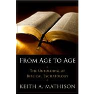 From Age to Age : The Unfolding of Biblical Eschatology
