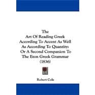 Art of Reading Greek According to Accent As Well As According to Quantity : Or A Second Companion to the Eton Greek Grammar (1836)