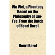 Wu Wei, a Phantasy Based on the Philosophy of Lao-tse: From the Dutch of Henri Borel
