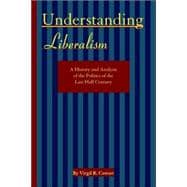 Understanding Liberalism : A History and Analysis of the Politics of the Last Half-Century