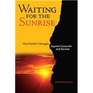 Waiting for the Sunrise One Family's Struggle against Racism and Genocide