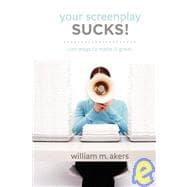 Your Screenplay Sucks! : 100 Ways to Make It Great