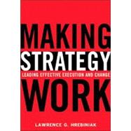Making Strategy Work : Leading Effective Execution and Change