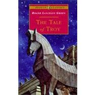 The Tale of Troy Retold from the Ancient Authors