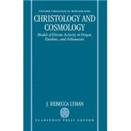 Christology and Cosmology Models of Divine Activity in Origen, Eusebius, and Athanasius