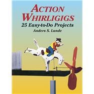 Action Whirligigs 25 Easy-to-Do Projects